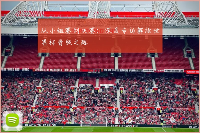 从小组赛到决赛：深度专访解读世界杯晋级之路