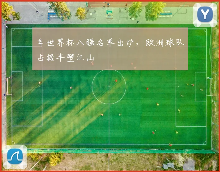 年世界杯八强名单出炉，欧洲球队占据半壁江山