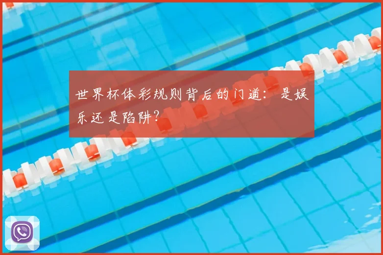 世界杯体彩规则背后的门道:是娱乐还是陷阱?