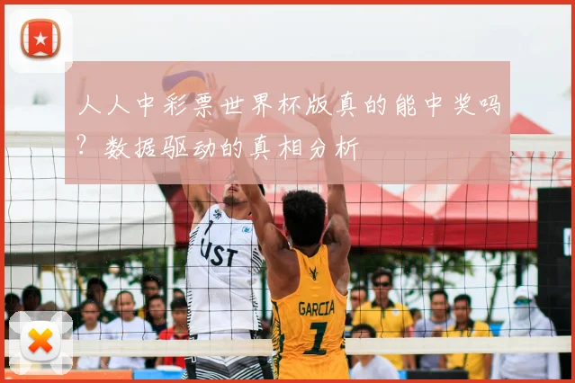 人人中彩票世界杯版真的能中奖吗？数据驱动的真相分析